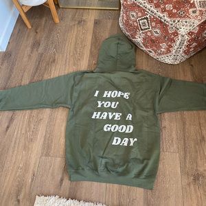 “I hope you have a good day” sweatshirt:)